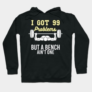 I got 99 Problems but a Bench aint one funny Workout Gym Hoodie